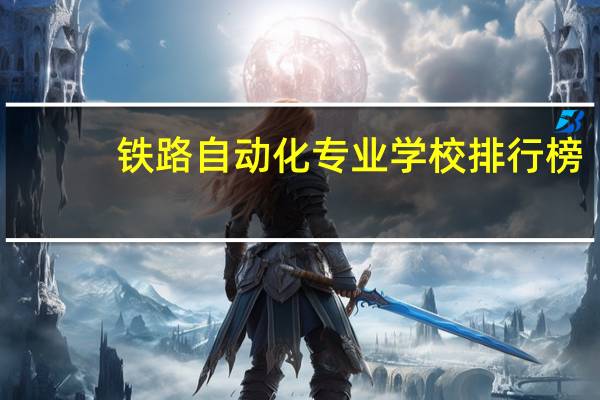 铁路自动化专业学校排行榜