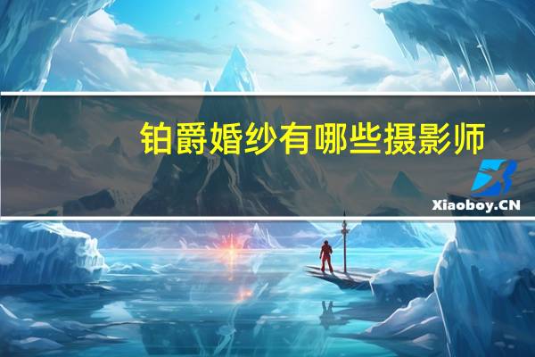 铂爵婚纱有哪些摄影师