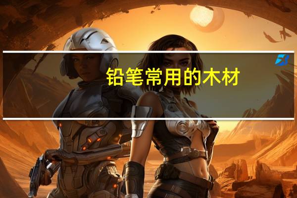 铅笔常用的木材