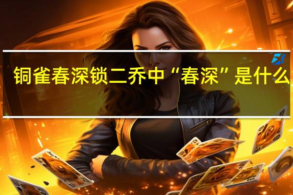 铜雀春深锁二乔中“春深”是什么意思
