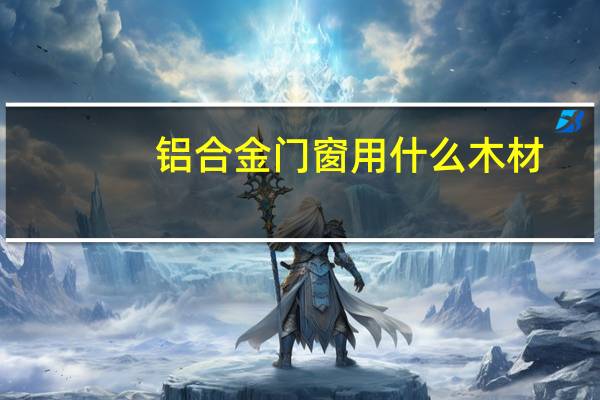 铝合金门窗用什么木材
