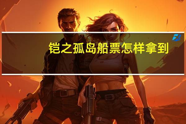 铠之孤岛船票怎样拿到