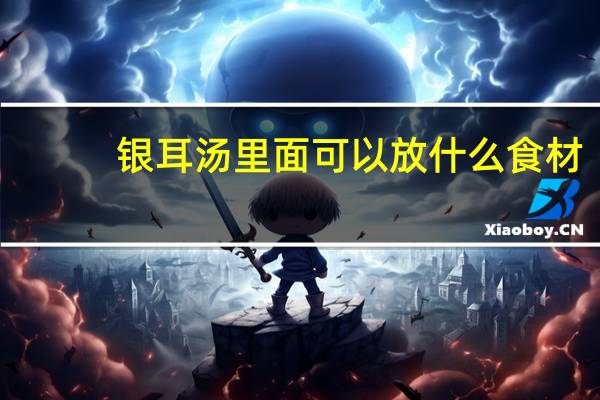 银耳汤里面可以放什么食材