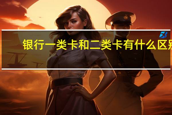 银行一类卡和二类卡有什么区别