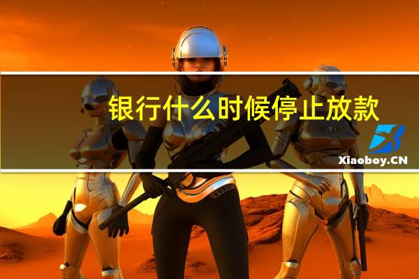 银行什么时候停止放款
