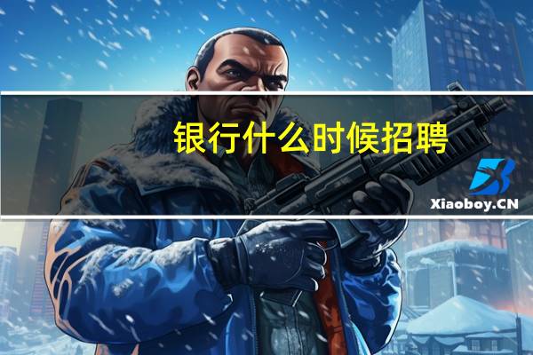 银行什么时候招聘