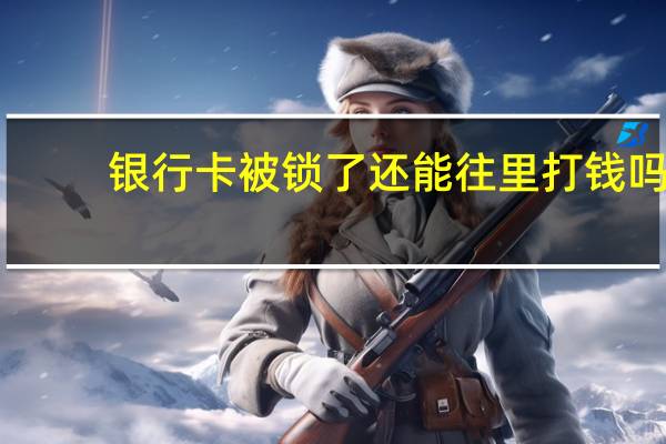 银行卡被锁了还能往里打钱吗