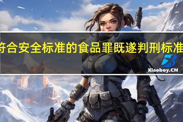 销售不符合安全标准的食品罪既遂判刑标准是如何规定的