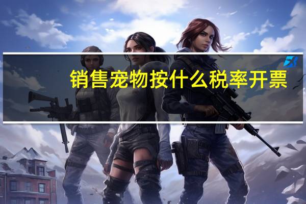 销售宠物按什么税率开票
