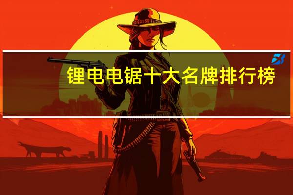锂电电锯十大名牌排行榜