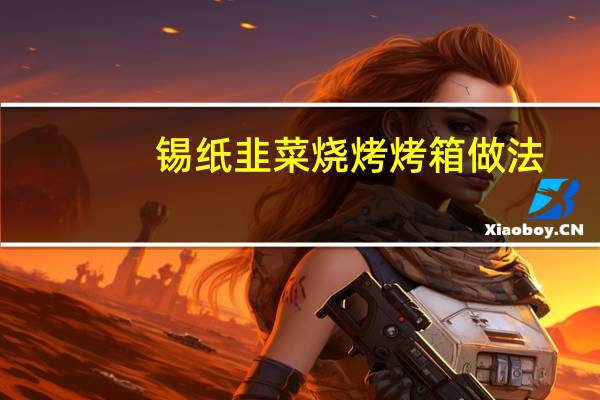 锡纸韭菜烧烤烤箱做法