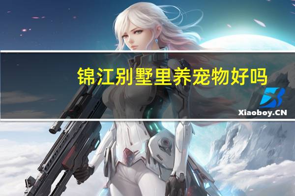 锦江别墅里养宠物好吗