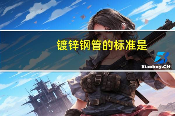 镀锌钢管的标准是