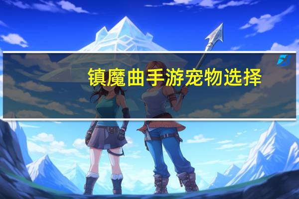 镇魔曲手游宠物选择