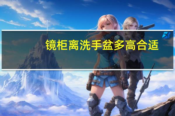 镜柜离洗手盆多高合适