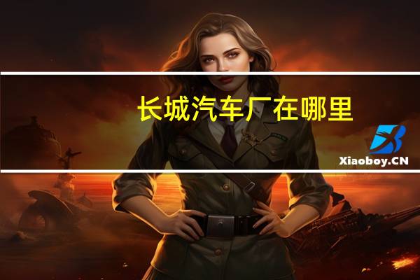 长城汽车厂在哪里
