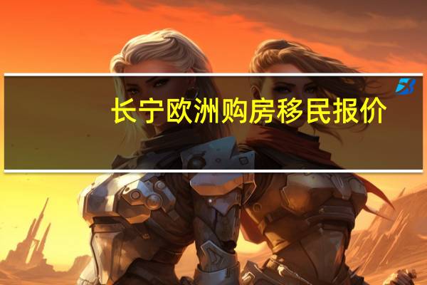长宁欧洲购房移民报价