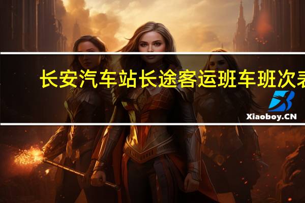 长安汽车站长途客运班车班次表