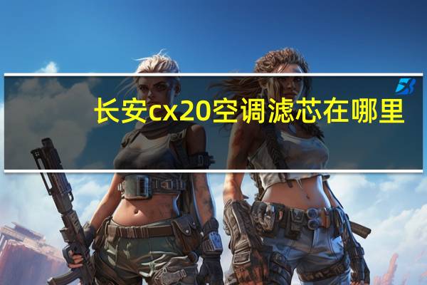 长安cx20空调滤芯在哪里