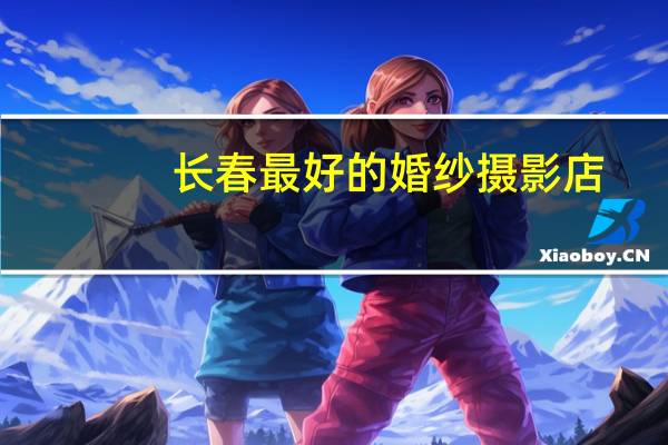 长春最好的婚纱摄影店