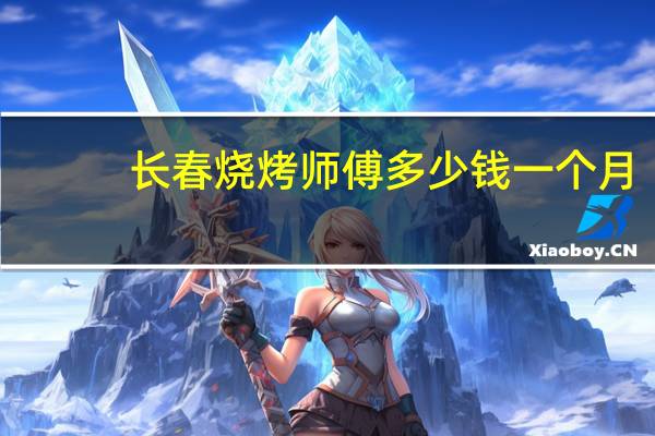 长春烧烤师傅多少钱一个月