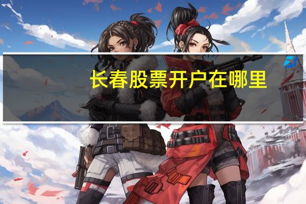 长春股票开户在哪里