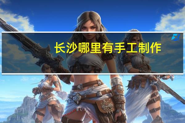 长沙哪里有手工制作