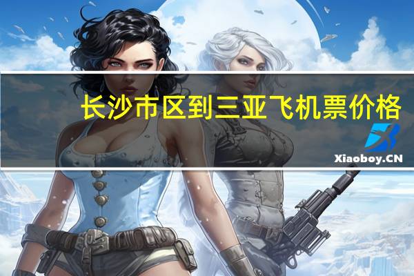 长沙市区到三亚飞机票价格