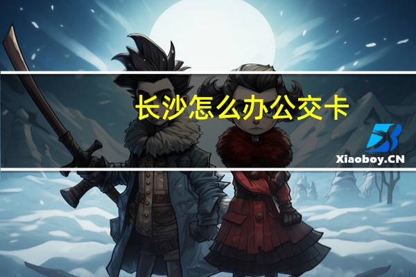 长沙怎么办公交卡