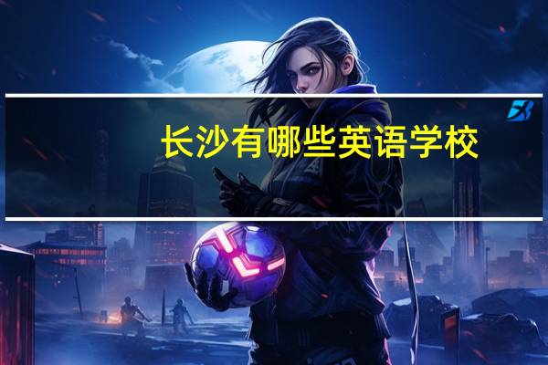 长沙有哪些英语学校