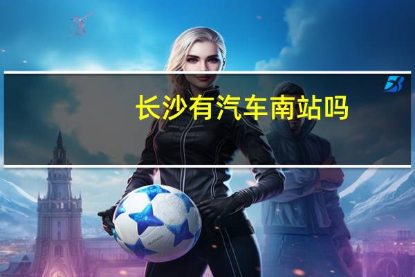 长沙有汽车南站吗