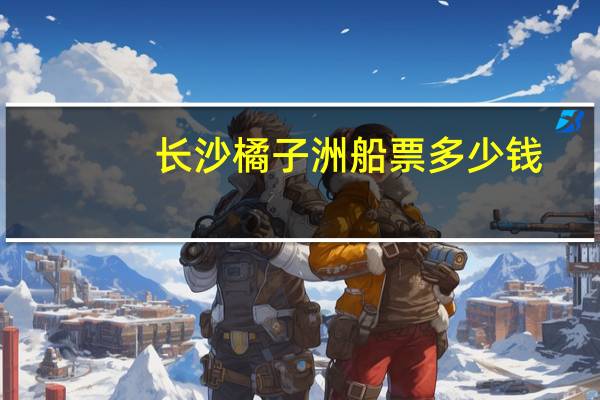 长沙橘子洲船票多少钱