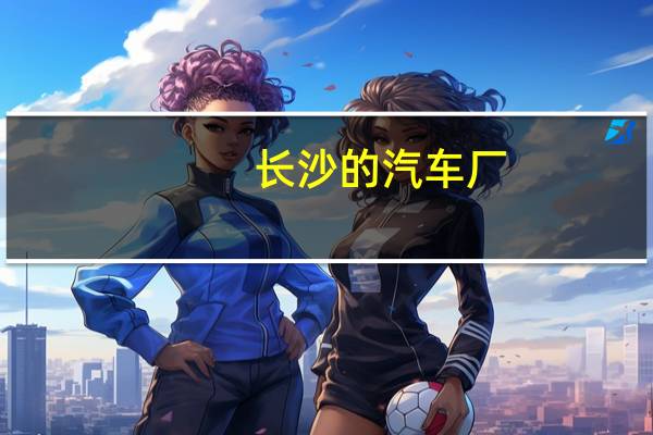 长沙的汽车厂