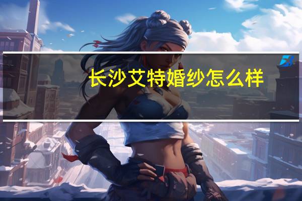 长沙艾特婚纱怎么样