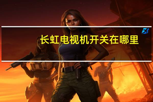 长虹电视机开关在哪里