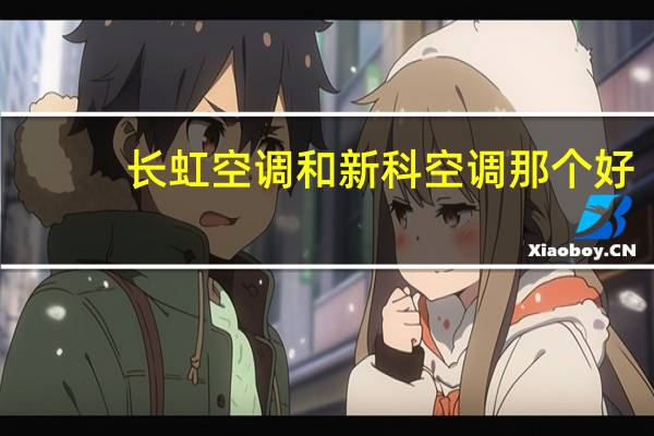 长虹空调和新科空调那个好