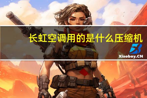 长虹空调用的是什么压缩机