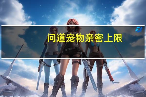 问道宠物亲密上限