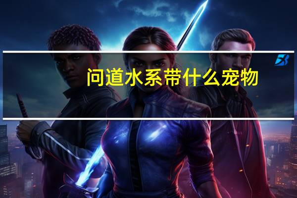 问道水系带什么宠物