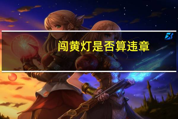 闯黄灯是否算违章