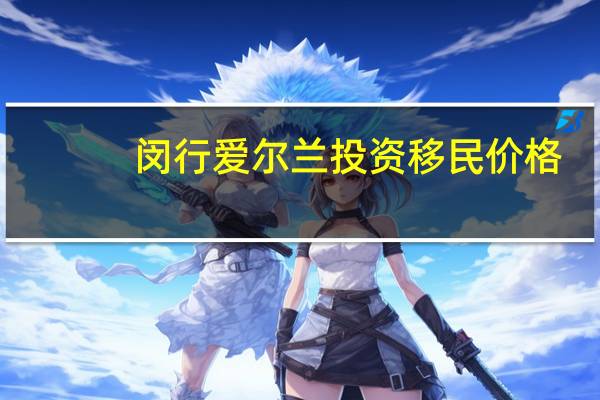 闵行爱尔兰投资移民价格