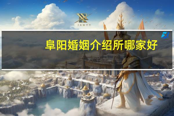 阜阳婚姻介绍所哪家好