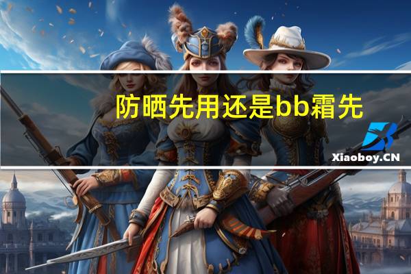 防晒先用还是bb霜先