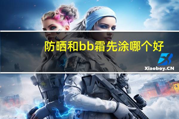 防晒和bb霜先涂哪个好