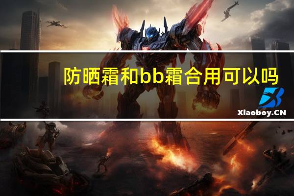 防晒霜和bb霜合用可以吗