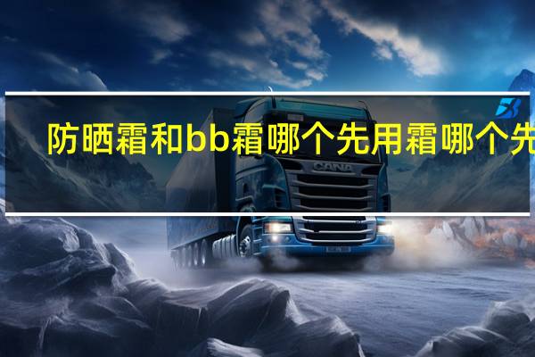防晒霜和bb霜哪个先用霜哪个先用