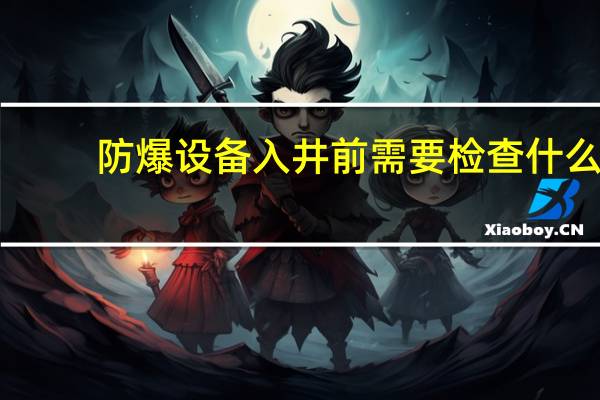 防爆设备入井前需要检查什么