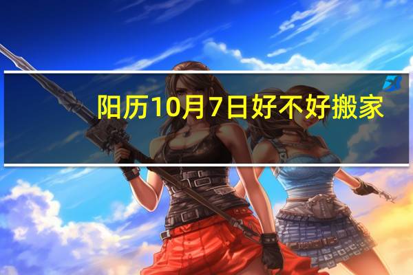 阳历10月7日好不好搬家