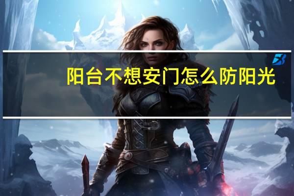 阳台不想安门怎么防阳光