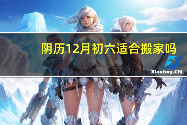 阴历12月初六适合搬家吗